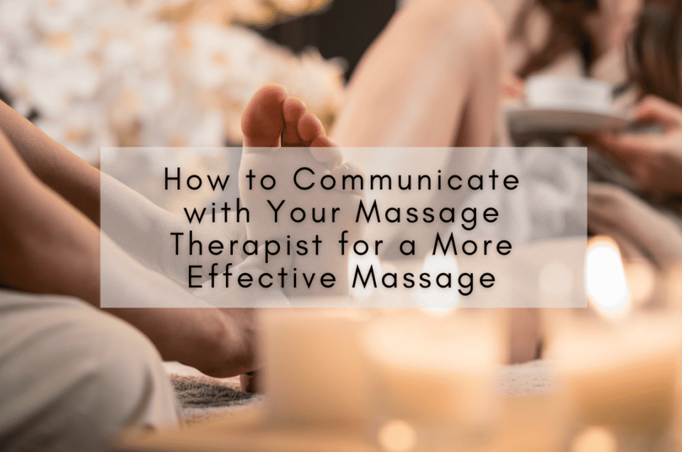 How to Communicate with Your Massage Therapist for a More Effective Massage
